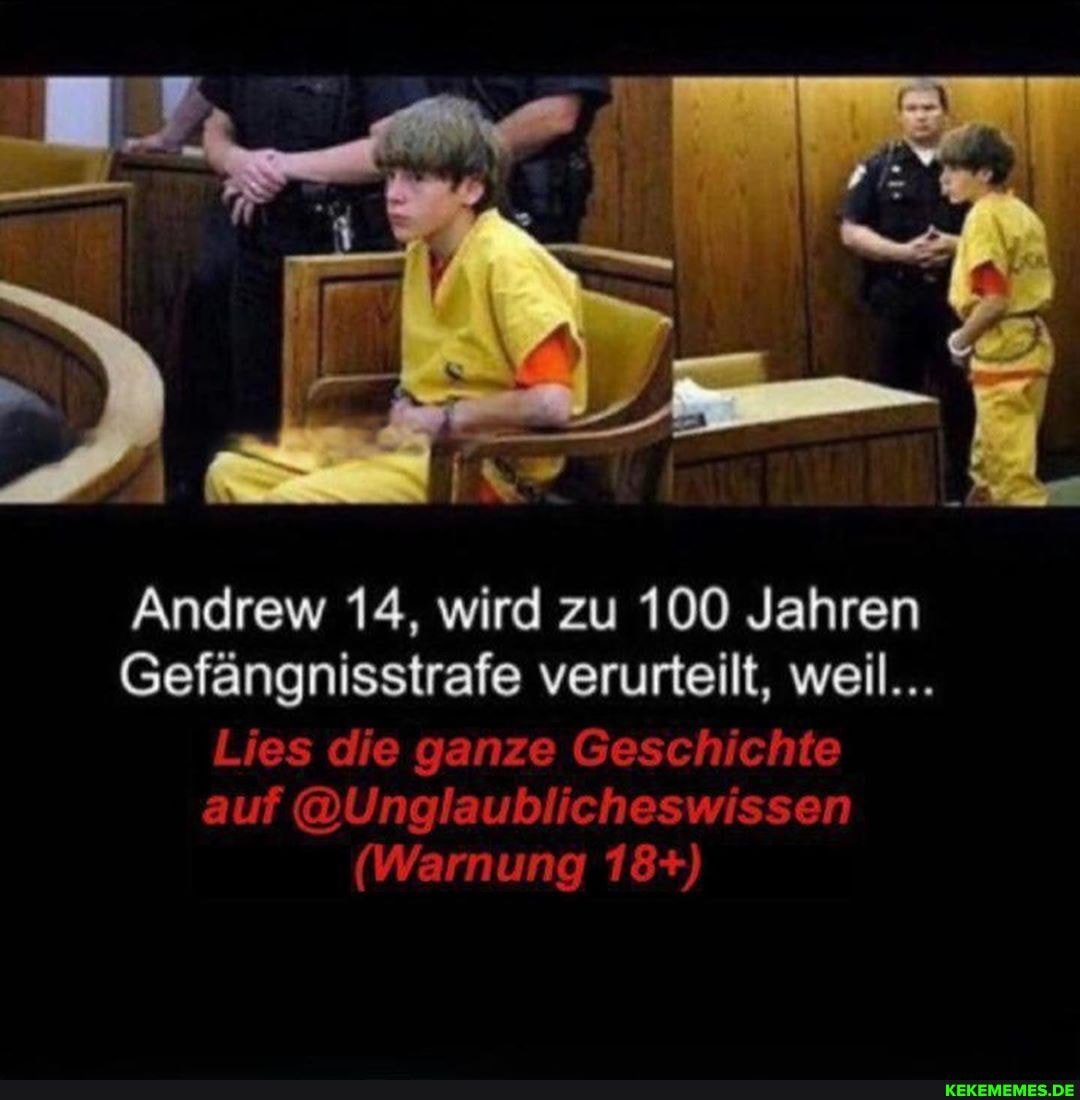 Andrew 14, wird zu 100 Jahren
Gefängnisstrafe verurteilt, weil...
Lies die ganze Geschichte auf @Unglaublicheswissen
(Warnung 18+)