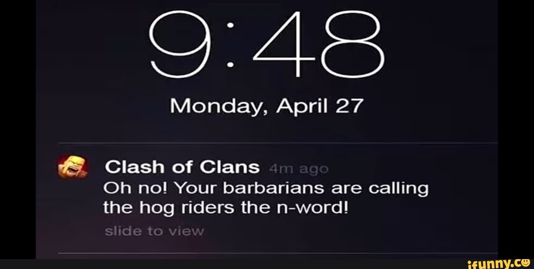 ÉS Clash of Clans
Oh no! Your barbarians are calling
the hog riders the n-word!