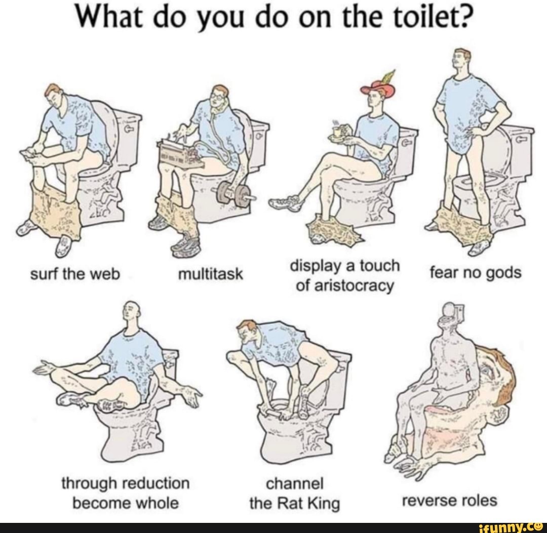 What do you do on the toilet?
display touch fgar gads multitask of aristocracy god
through reduction channel become whole the Rat King reverse roles