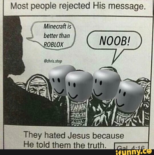 Most People Rejected His Message Mineaaft Is They Hated Jesus Because He Told Them The Truth Ifunny - roblox noob gets rejected then he