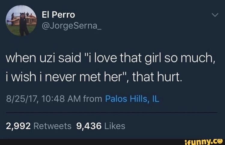 When Uzi Said I Love That Girl So Much I Wish I Never Met Her That Hurt s 17 Am From Palos Hills L