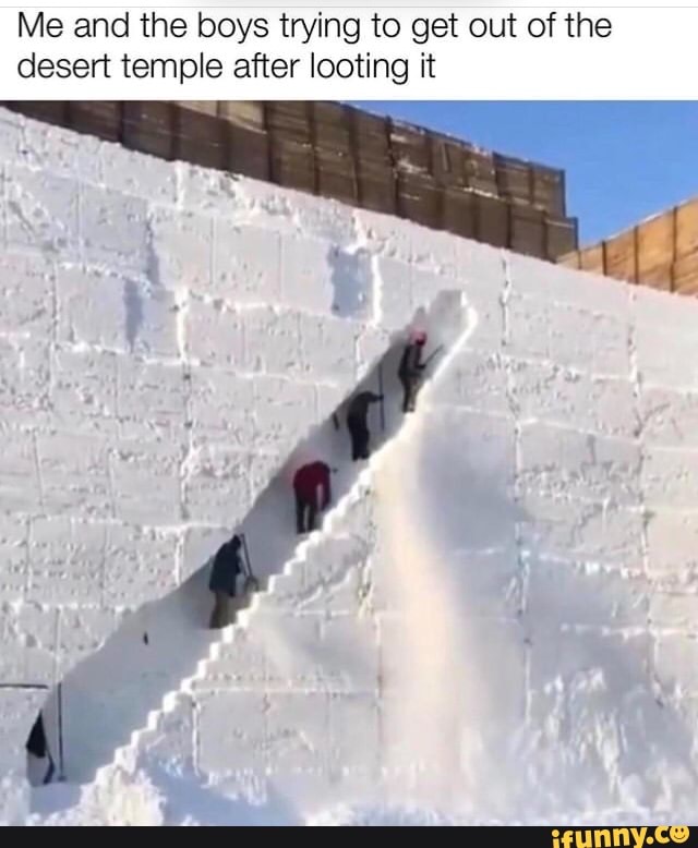 Me and the boys trying to get out of the
desert temple after looting it