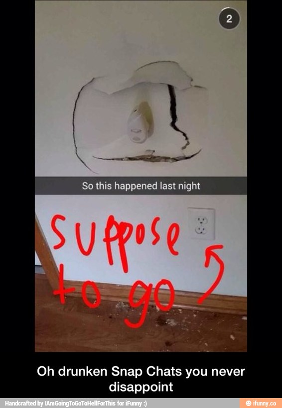 Oh drunken Snap Chats you never
disappoint - Oh drunken Snap Chats you never disappoint
