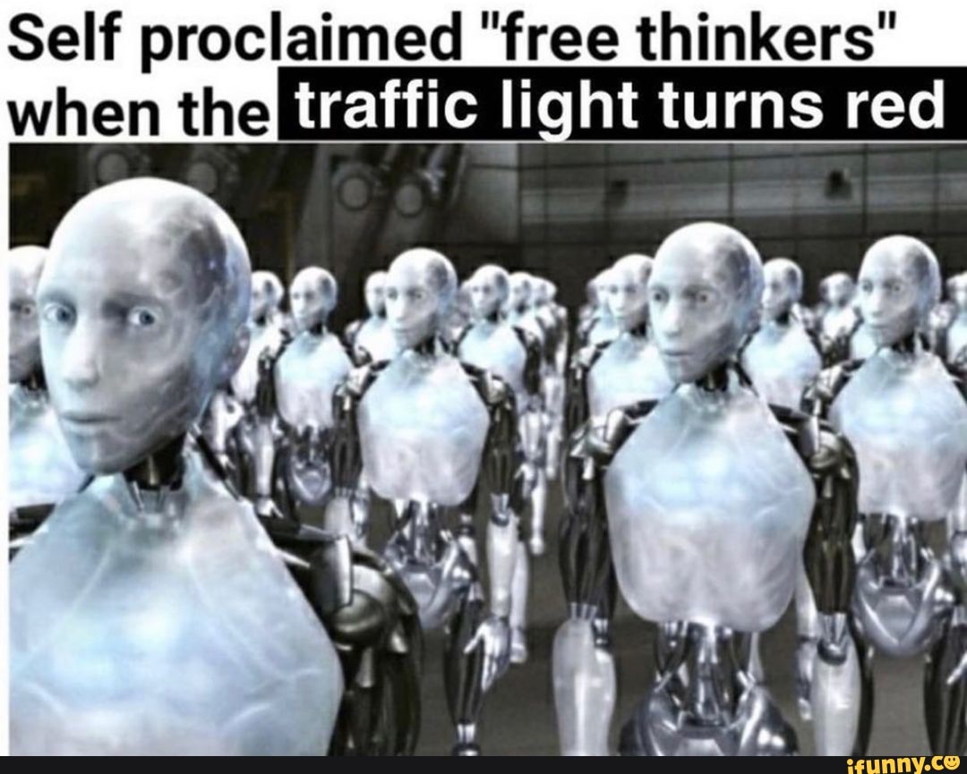 Self proclaimed "free thinkers' when theI traffic light turns red )