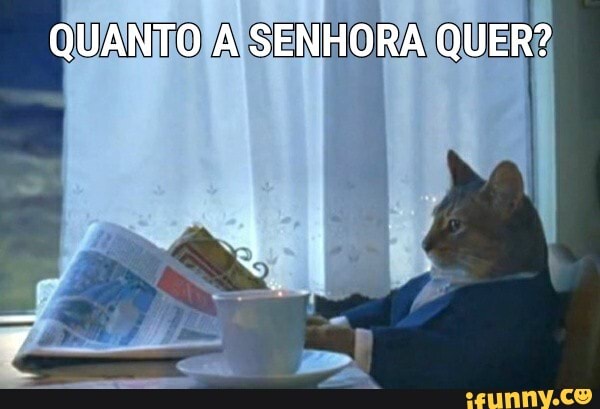 aI
QUANTO A SENHORA QUER?