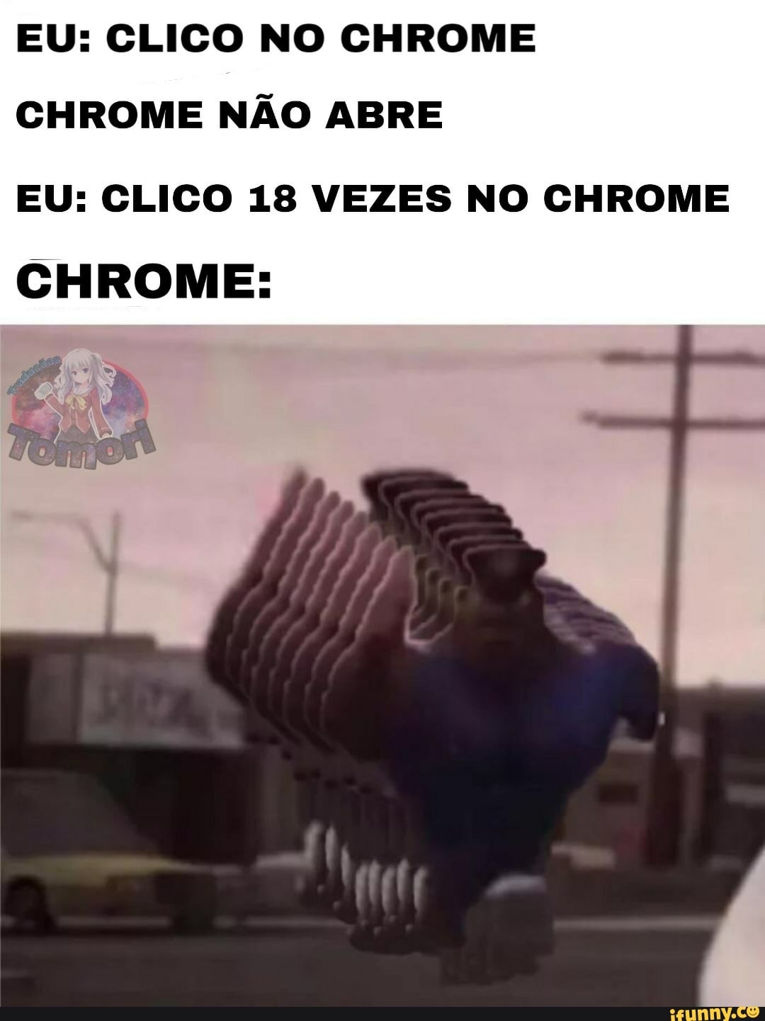 EU: CLICO NO CHROME CHROME NÃO ABRE
CHROME:
EU: CLICO 18 VEZES NO CHROME