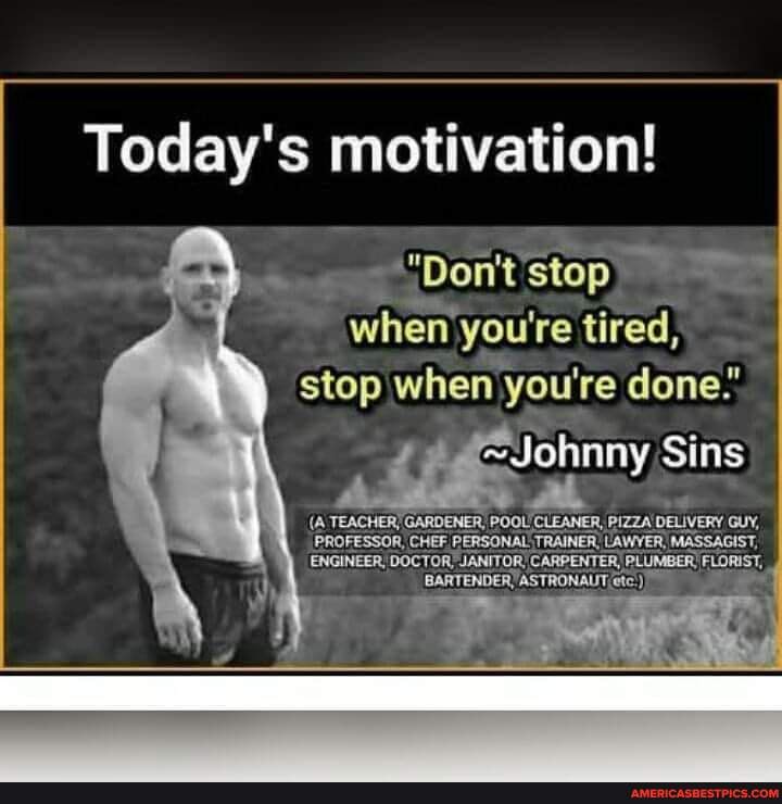 I you when a stop. Джонни Синс в полный рост. Don't stop when you're tired stop when you're done. I don't stop when i'm tired i. Never stop Learning when we stop Learning we stop growing.