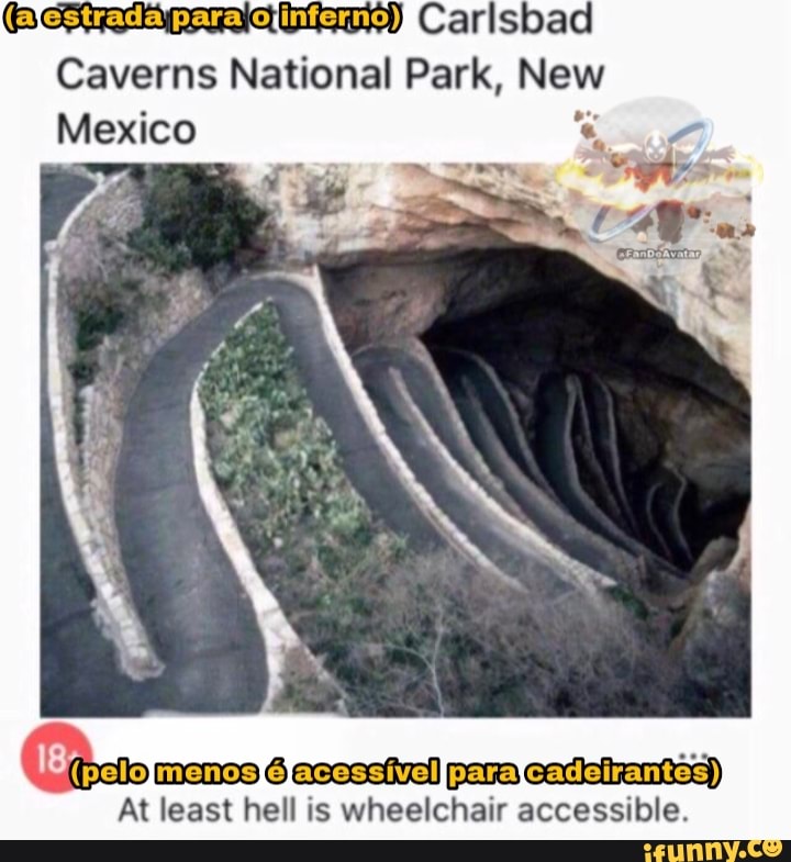 estrada para o inferno) Carlsbad
Caverns National Park, New
Mexico
Choto 6 para cattsteanntisa
At least hell is wheelchair accessible.