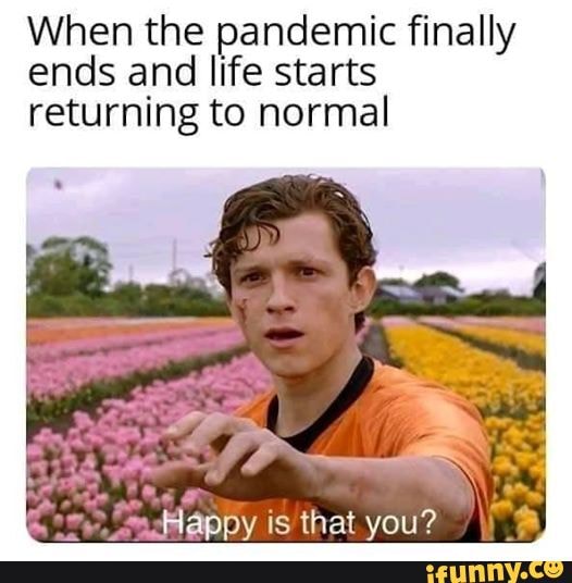 When the pandemic finally
ends and life starts
returning to normal