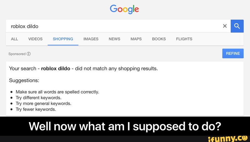 Vour Search Roblox Dildo Did Not Match Shopping Yesuus Suggestions Try Genera Keywords Try Vewev Keywords Well Now What Am I Supposed To Doº Well Now What Am I Supposed - roblox dildo