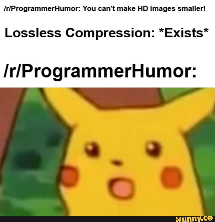 You can't make HD images smaller! Lossless Compression *Exists* iFunny
