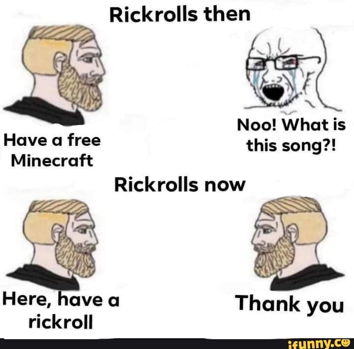 Rickrolls then
Minecraft
Rickrolls now