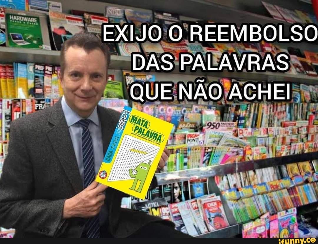 EXIJO O REEMBOLSO DAS PALAVRAS QUE NÃO ACHEI