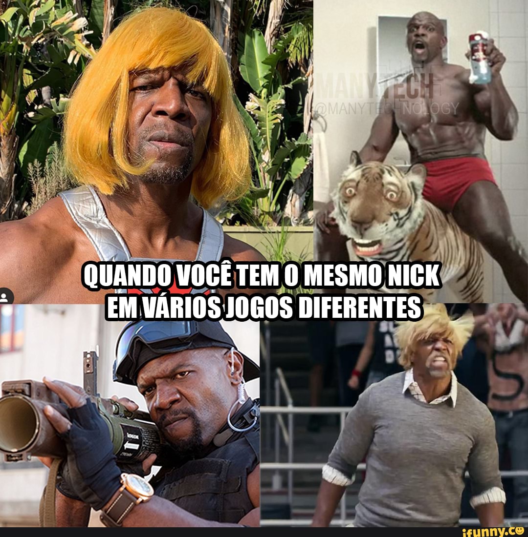QUANDO VOGÊ TEM O MESMO NIGK
EM VÁRIOS JOGOS DIFERENTES