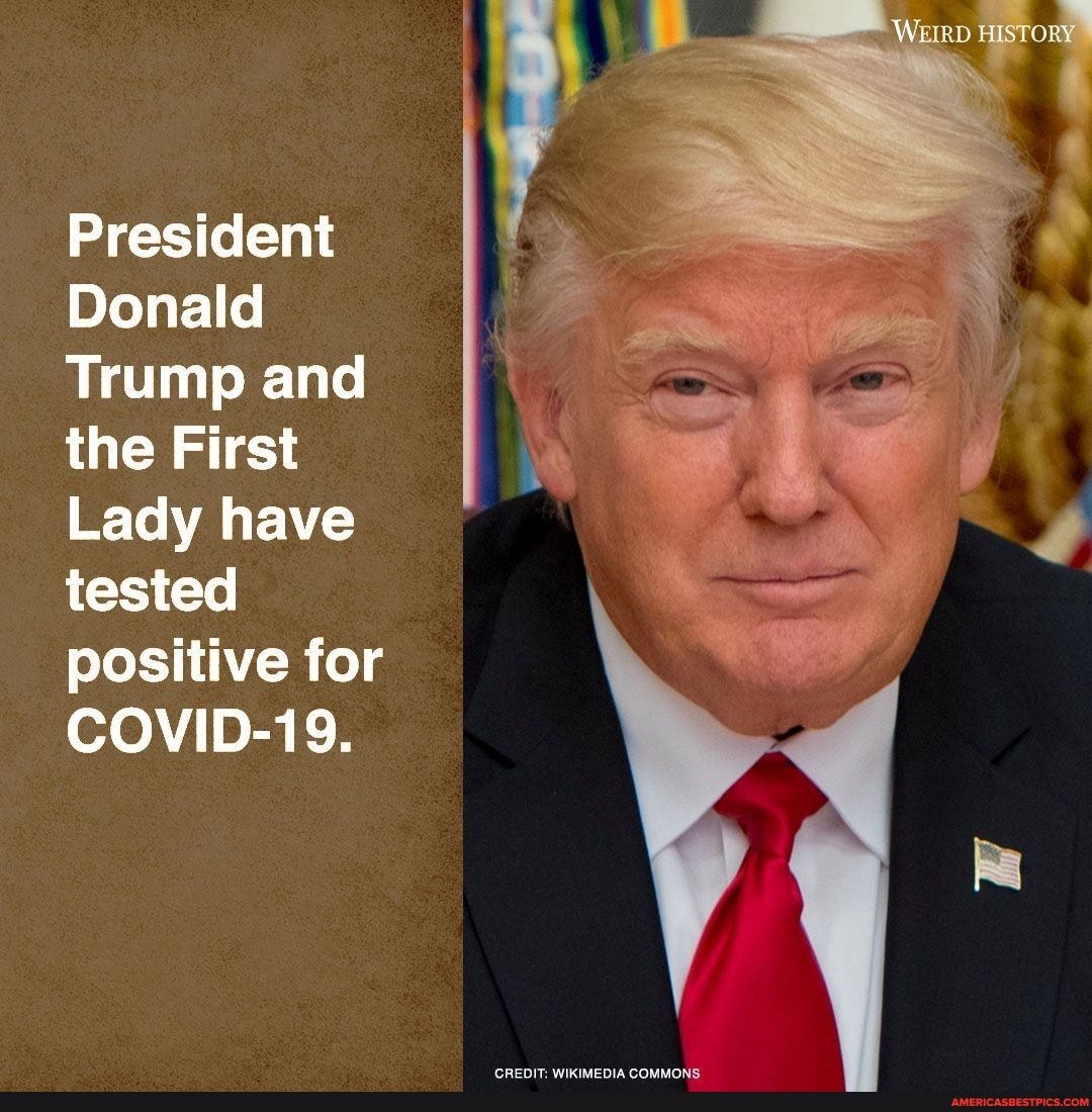 HISTORY
President
Donald
Trump and the First
Lady have tested positive for
COVID-19.