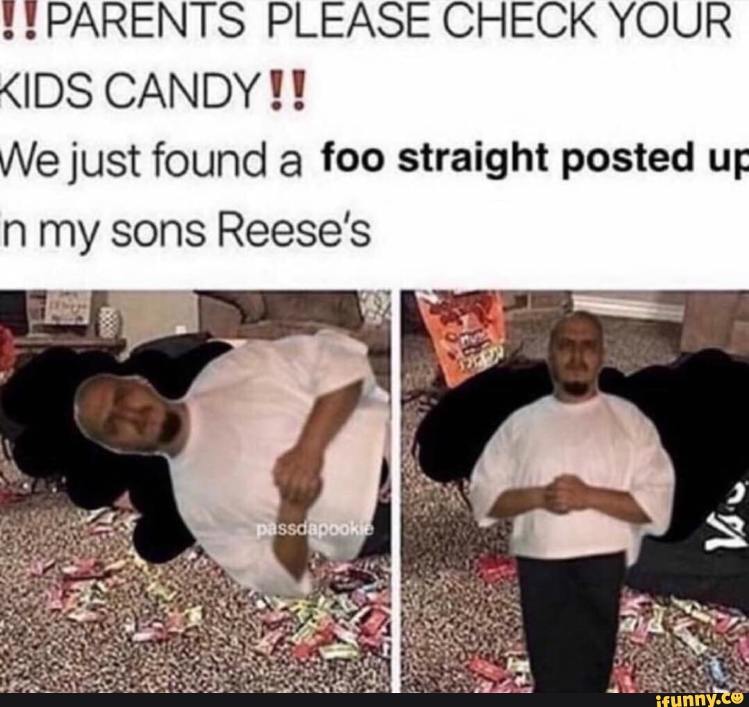 PTPARENTS PLEASE CHECK YOUR
<IDS CANDY
We just found a foo straight posted ur n my sons Reese's