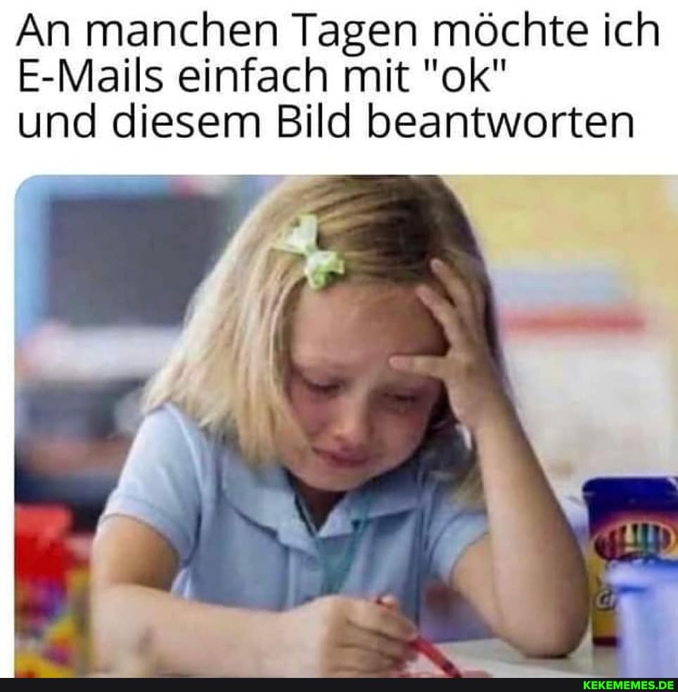 An manchen Tagen möchte ich
E-Mails einfach mit "ok" und diesem Bild beantworten