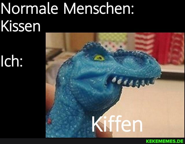Normale Menschen:
Kissen
Kiffen
Ich: