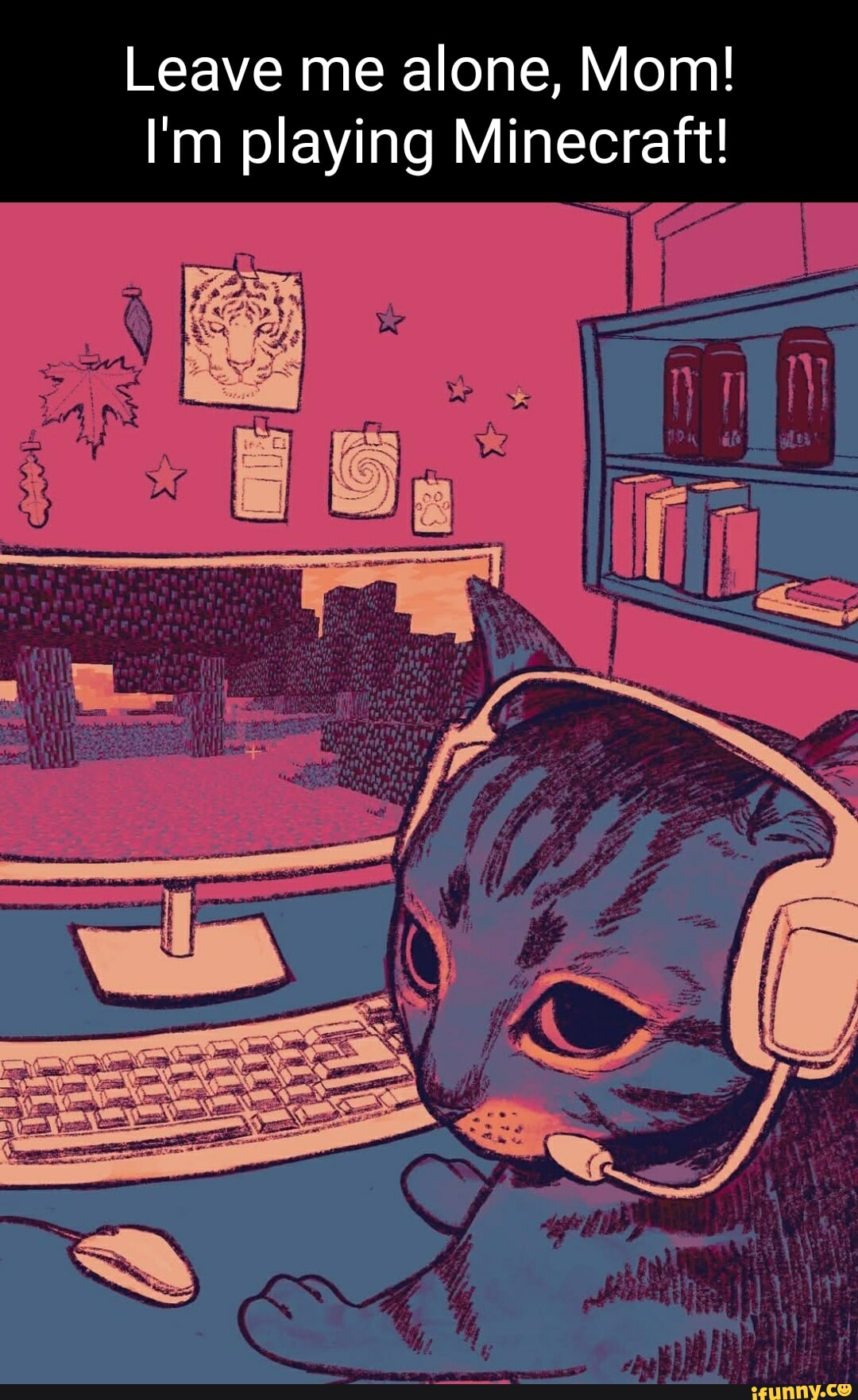 Leave me alone, Mom! I'm playing Minecraft! - iFunny