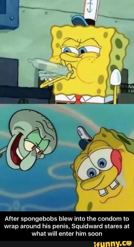 After spongebobs blew into the condom to wrap around his penis ...