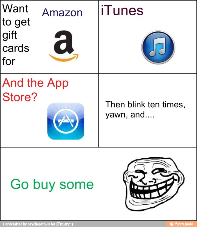 Want Amazon liTunes
to get
cards
And the App
e Store"
Then blink ten times,
Go buy some