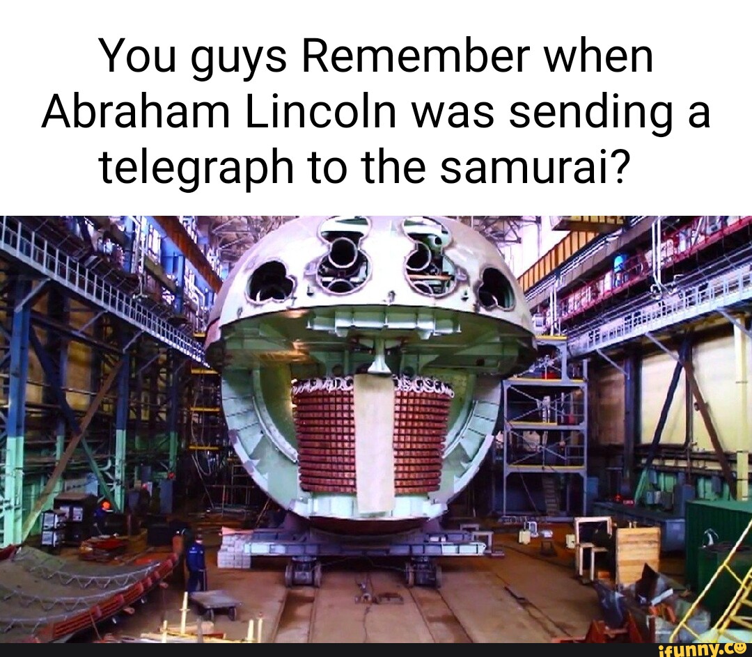 You guys Remember when Abraham Lincoln was sending a telegraph to the