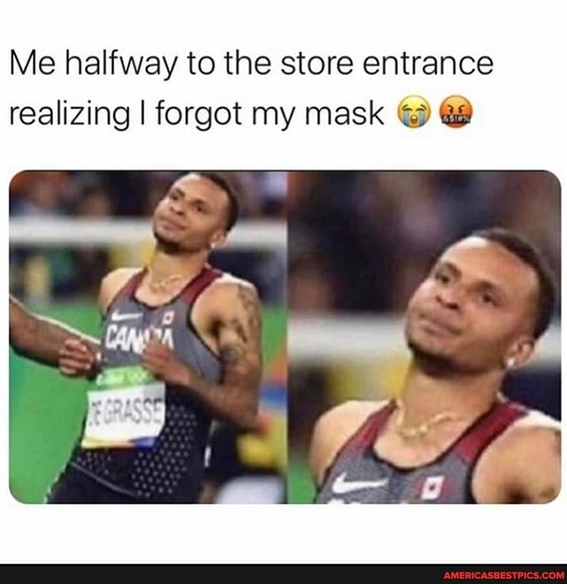 Me halfway to the store entrance realizing I forgot my mask
AS