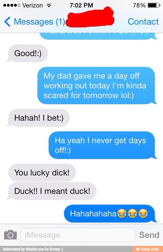 Messages (1
Contact
My dad gave me a day off
working out today I'm kinda
scared for tomorrow lol:)
Ha yeah I never get days
You lucky dick!