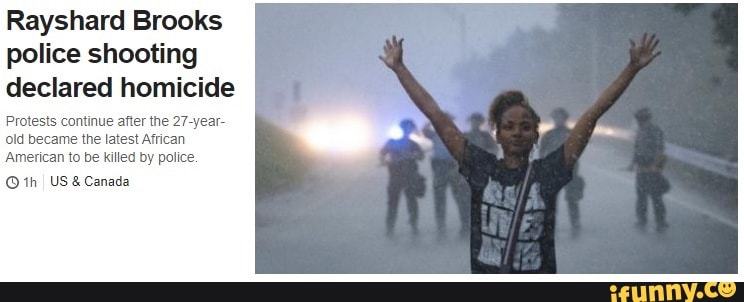 Rayshard Brooks
police shooting
declared homicide
Pre
d became the latest
African
American to
be
killed by police.
O th US 8 Canada