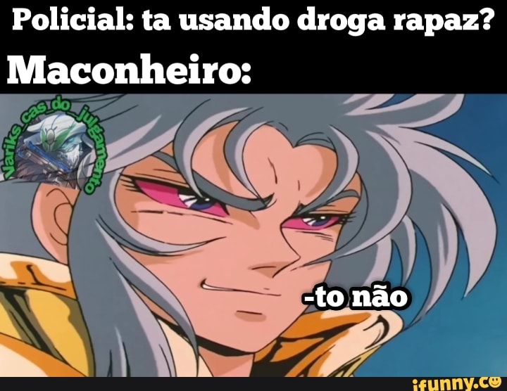 Policial: ta usando droga rapaz?
Maconheiro:
-to não