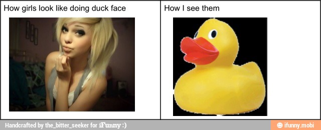 How girls look like doing duck face How I see them