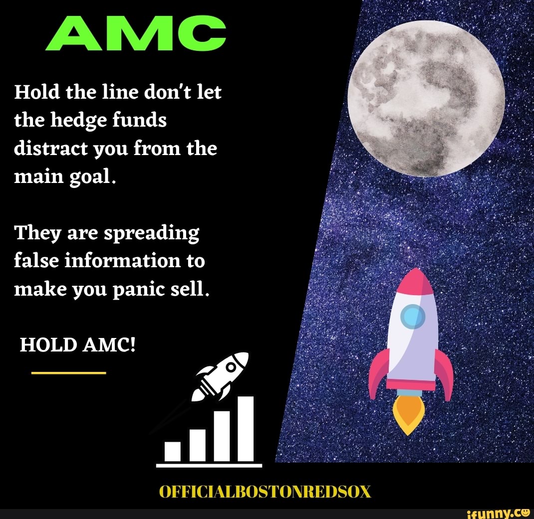 Amc Hold The Line Don T Let The Hedge Funds Distract You From The Main Goal They Are Spreading False Information To Make You Panic Sell All Officialbostonredsox Hold Amc