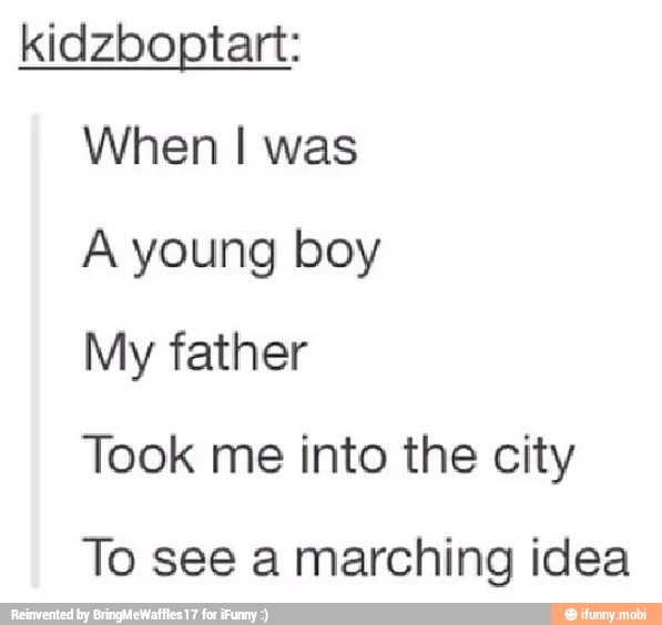 kidzboptart:
When I was
A young boy
My father
Took into the city
To see a marching idea