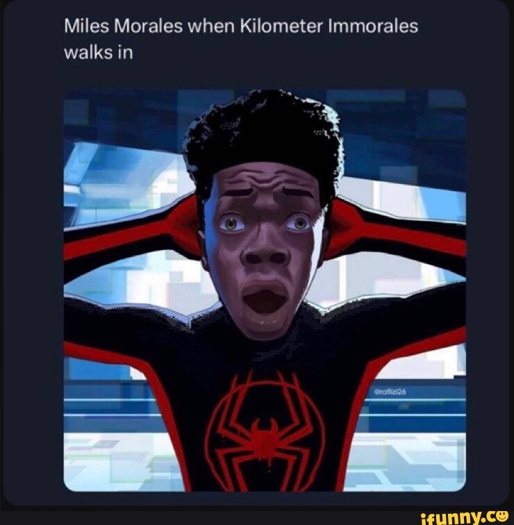 Miles Morales when Kilometer Immorales walks in - iFunny