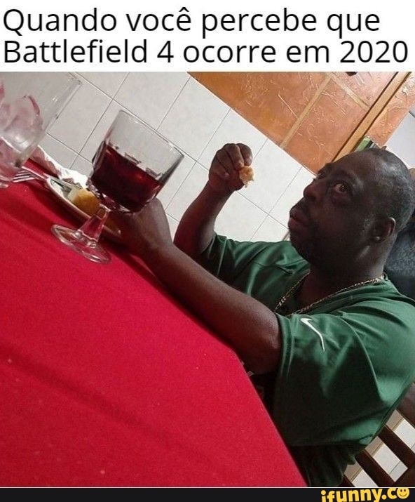 Quando você percebe que
Battlefield 4 ocorre em 2020