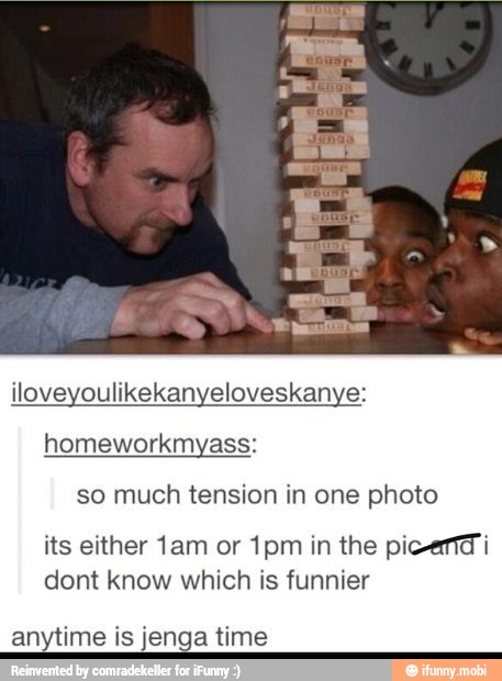 iloveyoulikekanyeloveskanye:
homeworkmyass:
so much tension in one photo
its either tam or 1pm in the picendgi
dont know which is funnier
anytime is jenga time