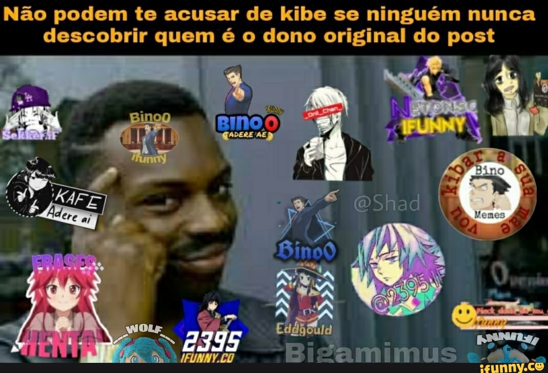 Não podem te acusar de kibe se ninguém nunca descobrir quem é o dono original do post
LENA
