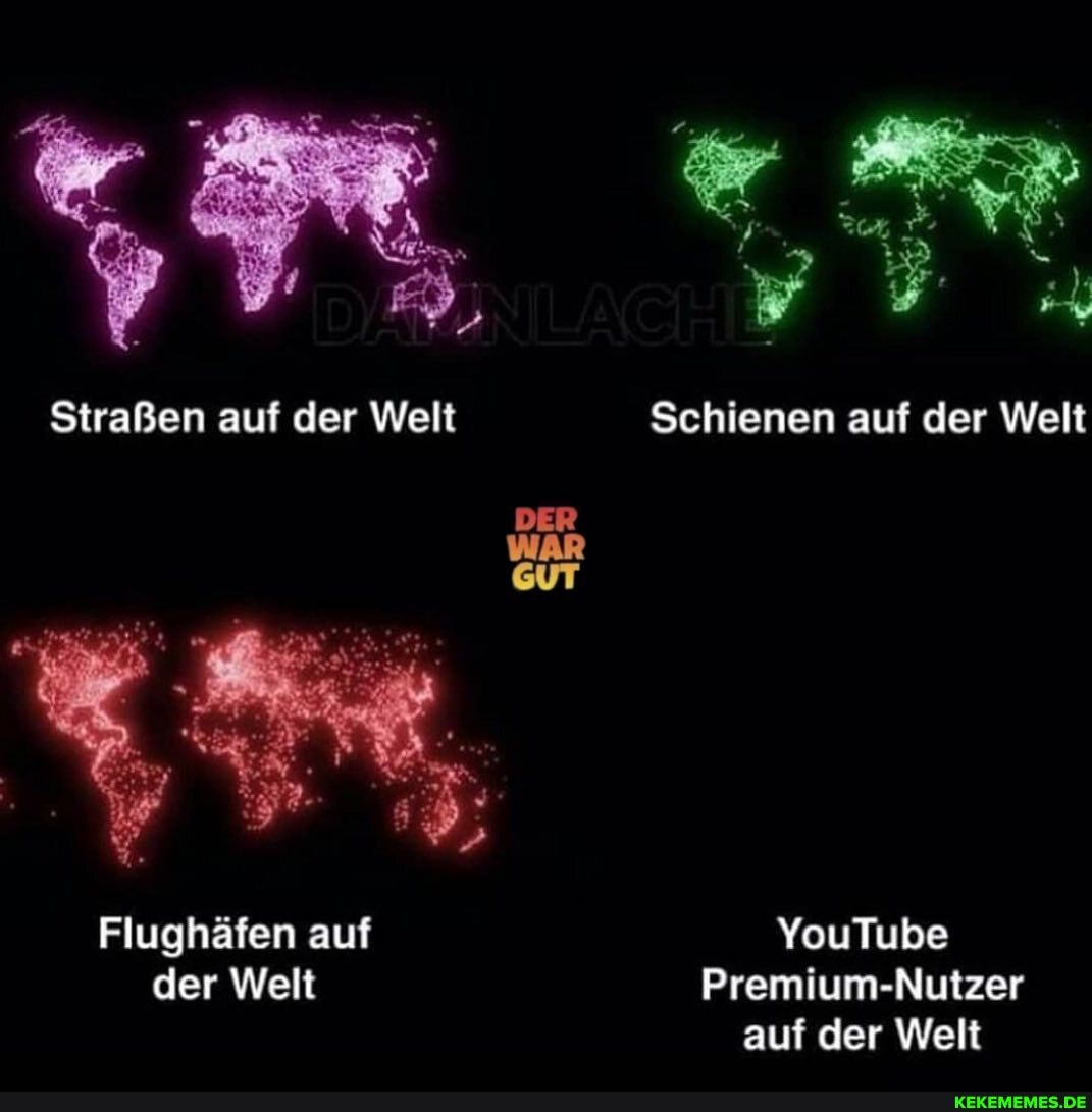Straßen auf der Welt Schienen auf der Welt
WAR GUT Flughäfen auf YouTube der Welt Premium-Nutzer
auf der Welt