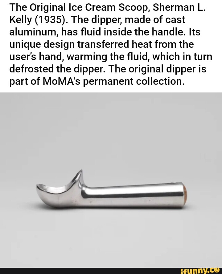 The Original Ice Cream Scoop, Sherman L. Kelly (1935). The dipper, made