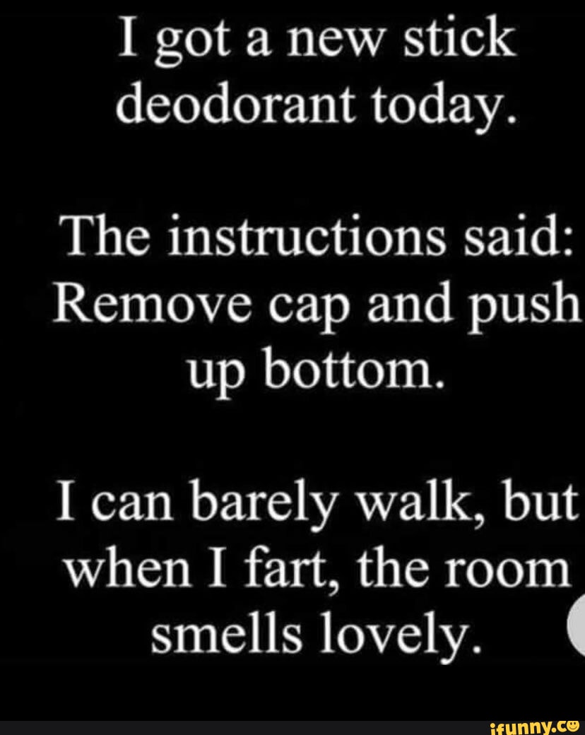 I got a new stick deodorant today. The instructions said Remove cap