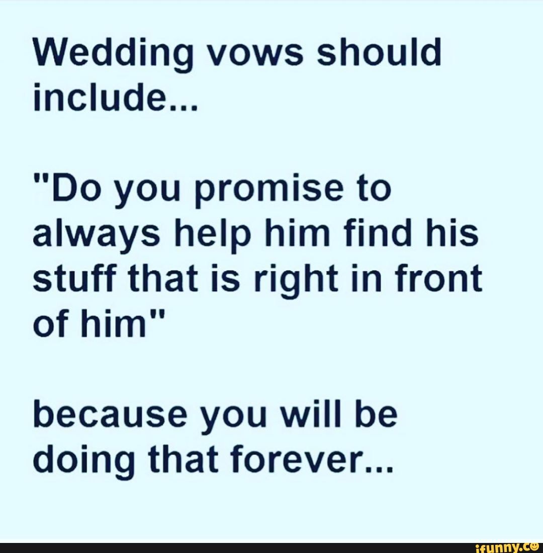 Wedding vows should include... "Do you promise to always help him find