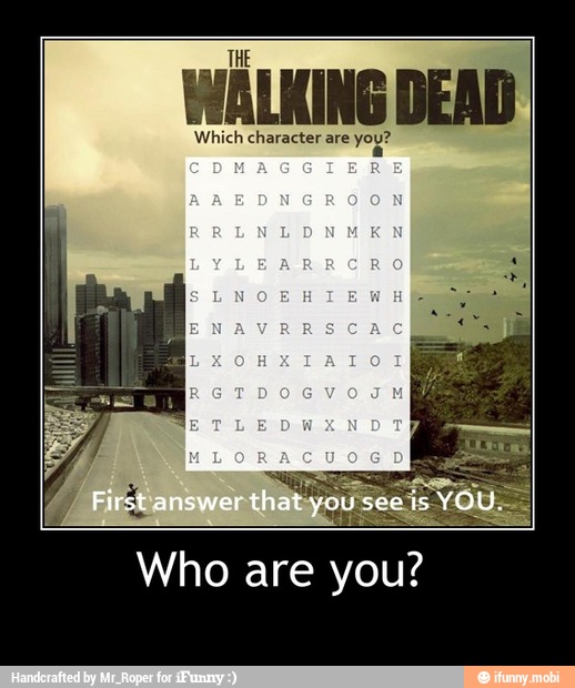 WALKING DEAD
Which character are you?
Who are you? - Who are you?