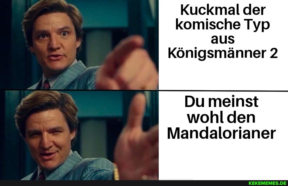 Kuckmal der komische Typ aus
Königsmänner 2
Du meinst wohl den
Mandalorianer