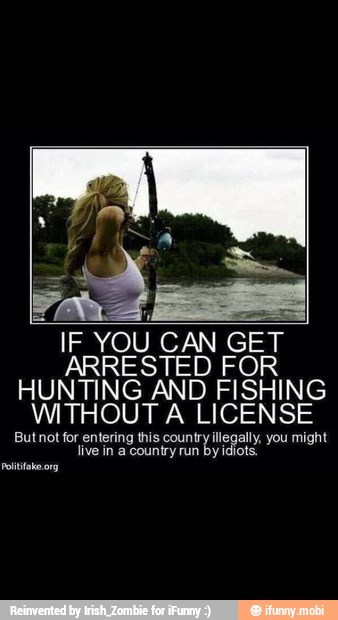 HUNANG AN ASKING
WITHOUT A LICENSE
Butnot or entering his country illegal. you might
live in a country run by ídio!