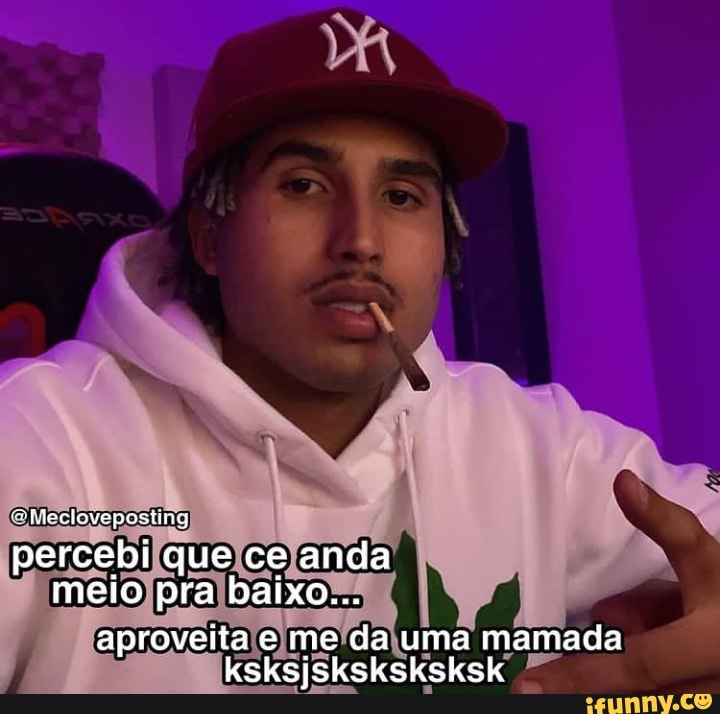 "Diecloveposting percebi que ce anda meio pra baixo...
aproveita e me da uma mamada ksksjsksksksksk