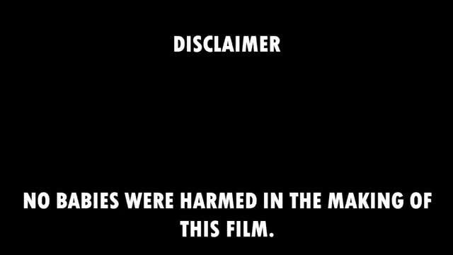 DISCLAIMER NO BABIES WERE HARMED IN THE MAKING OF THIS FILM. - iFunny