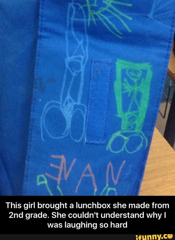 This girl brought a lunchbox she made from
2nd grade. She couldn't understand why I
was laughing so hard - This girl brought a lunchbox she made from 2nd grade. She couldn't understand why I was laughing so hard