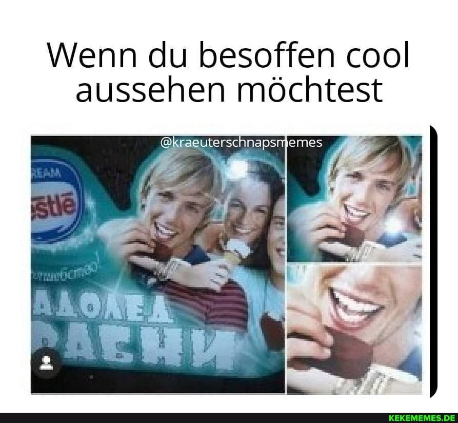 Wenn du besoffen cool aussehen möchtest
@kraeutersc