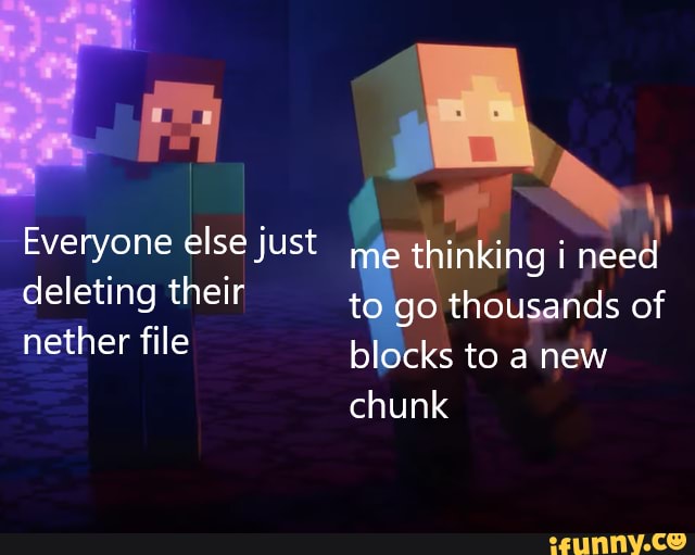 Everyone else just inking i nee
deleting their of
nether file
cks to a new chunk