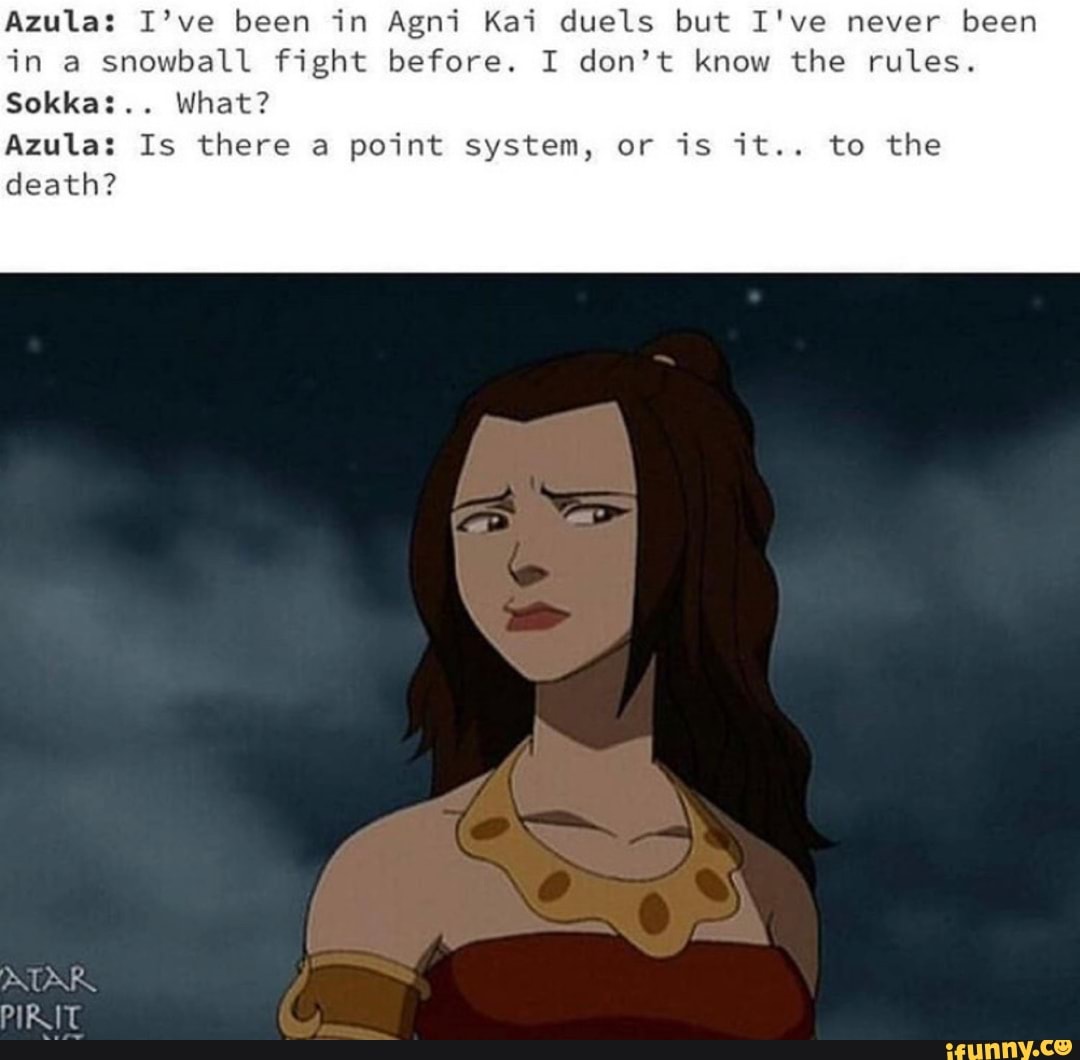 Azula: I’ve been in Agni Kai duels but I've never been in a snowball ...